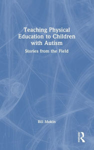Title: Teaching Physical Education to Children with Autism: Stories from the Field, Author: Bill Mokin