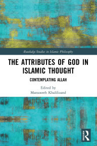 Title: The Attributes of God in Islamic Thought: Contemplating Allah, Author: Mansooreh Khalilizand