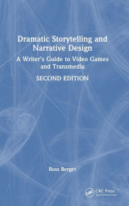 Title: Dramatic Storytelling and Narrative Design: A Writer's Guide to Video Games and Transmedia, Author: Ross Berger