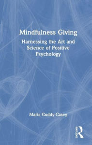 Title: Mindfulness Giving: Harnessing the Art and Science of Positive Psychology, Author: Maria Cuddy-Casey