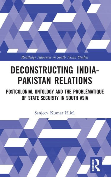 Deconstructing India-Pakistan Relations: State Security and Colonial History