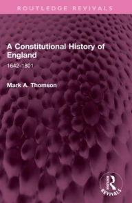 Title: A Constitutional History of England: 1642-1801, Author: Mark A. Thomson