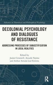 Title: Decolonial Psychology and Dialogues of Resistance: Addressing Processes of Subjectification in Local Realities, Author: James Cresswell