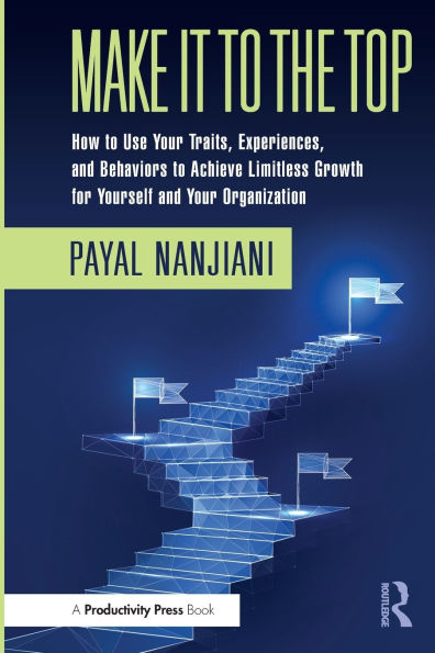 Make It to the Top: How Use Your Traits, Experiences, and Behaviors Achieve Limitless Growth for Yourself Organization