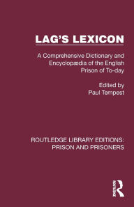 Title: Lag's Lexicon: A Comprehensive Dictionary and Encyclopædia of the English Prison of To-day, Author: Paul Tempest