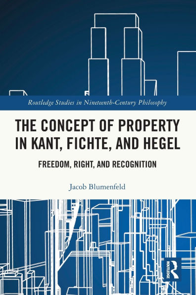 The Concept of Property in Kant, Fichte, and Hegel: Freedom, Right, and Recognition