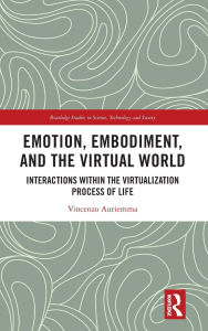 Title: Emotion, Embodiment and the Virtual World: Interactions within the Virtualization Process of Life, Author: Vincenzo Auriemma