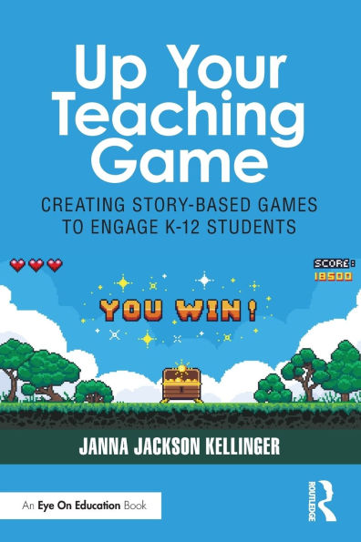Up Your Teaching Game: Creating Story-Based Games to Engage K-12 Students