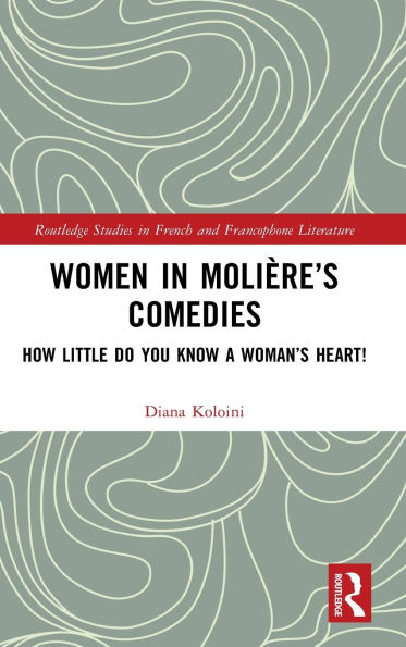 Women Molière's Comedies: How Little Do You Know a Woman's Heart!