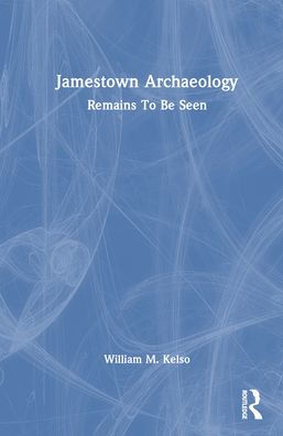 Jamestown Archaeology: Remains To Be Seen