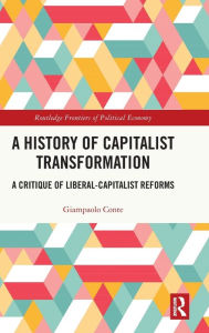 Title: A History of Capitalist Transformation: A Critique of Liberal-Capitalist Reforms, Author: Giampaolo Conte