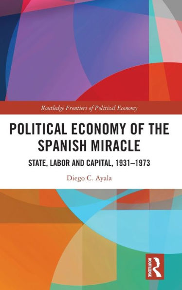 Political Economy of the Spanish Miracle: State, Labor and Capital, 1931-1973