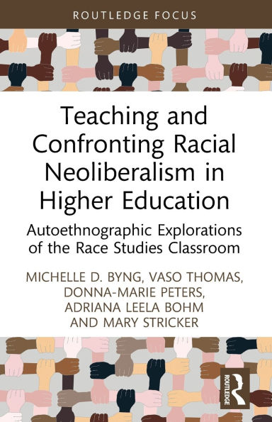 Teaching and Confronting Racial Neoliberalism Higher Education: Autoethnographic Explorations of the Race Studies Classroom
