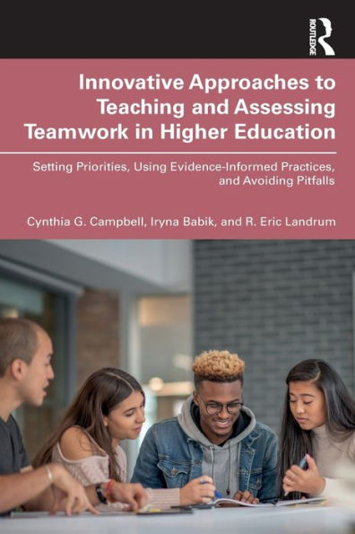 Innovative Approaches to Teaching and Assessing Teamwork Higher Education: Setting Priorities, Using Evidence-Informed Practices, Avoiding Pitfalls