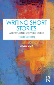 Title: Writing Short Stories: A Routledge Writer's Guide, Author: Ailsa Cox