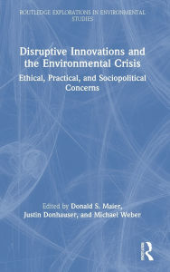 Title: Disruptive Innovations and the Environmental Crisis: Ethical, Practical, and Sociopolitical Concerns, Author: Donald S. Maier