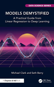 Title: Models Demystified: A Practical Guide from Linear Regression to Deep Learning, Author: Michael Clark