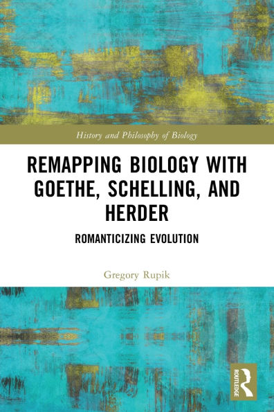 Remapping Biology with Goethe, Schelling, and Herder: Romanticizing Evolution