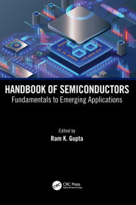 Title: Handbook of Semiconductors: Fundamentals to Emerging Applications, Author: Ram K. Gupta