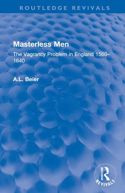 Masterless Men: The Vagrancy Problem England 1560-1640