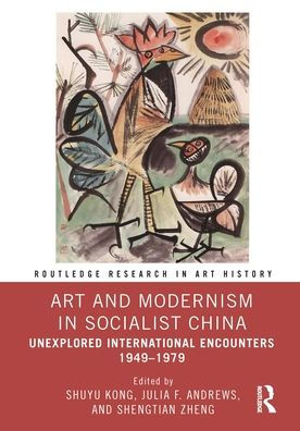 Art and Modernism Socialist China: Unexplored International Encounters 1949-1979