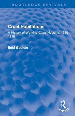 Cruel Habitations: A History of Working-Class Housing, 1780-1918