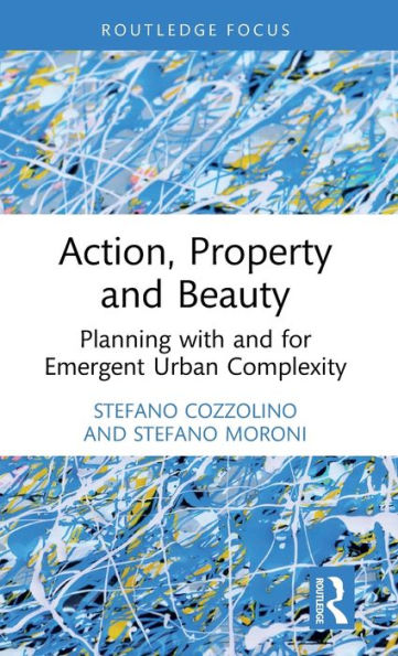 Action, Property and Beauty: Planning with and for Emergent Urban Complexity