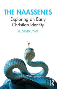 Title: The Naassenes: Exploring an Early Christian Identity, Author: M. David Litwa
