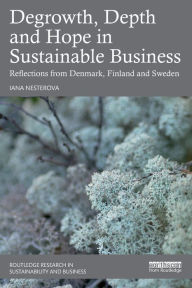 Title: Degrowth, Depth and Hope in Sustainable Business: Reflections from Denmark, Finland and Sweden, Author: Iana Nesterova