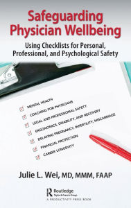 Title: Safeguarding Physician Wellbeing: Using Checklists for Personal, Professional, and Psychological Safety, Author: Julie L. Wei