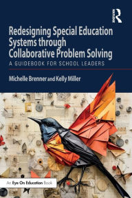 Title: Redesigning Special Education Systems through Collaborative Problem Solving: A Guidebook for School Leaders, Author: Michelle Brenner