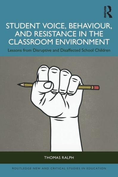 Student Voice, Behaviour, and Resistance the Classroom Environment: Lessons from Disruptive Disaffected School Children