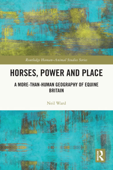 Horses, Power and Place: A More-Than-Human Geography of Equine Britain