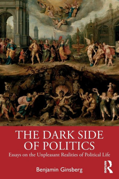 the Dark Side of Politics: Essays on Unpleasant Realities Political Life