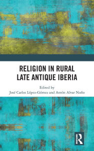 Download italian ebooks free Religion in Rural Late Antique Iberia by José Carlos López Gómez, Antón Alvar Nuño PDB 9781040365304 (English literature)
