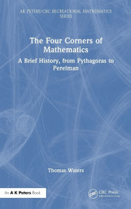 Title: The Four Corners of Mathematics: A Brief History, from Pythagoras to Perelman, Author: Thomas Waters