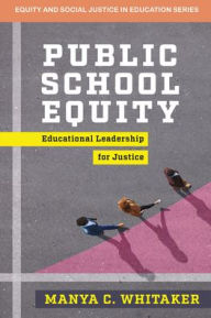 Title: Public School Equity: Educational Leadership for Justice, Author: Manya Whitaker