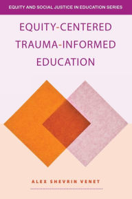 Title: Equity-Centered Trauma-Informed Education, Author: Alex Shevrin Venet
