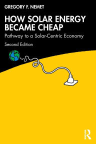 Title: How Solar Energy Became Cheap: Pathway to a Solar-Centric Economy, Author: Gregory F. Nemet
