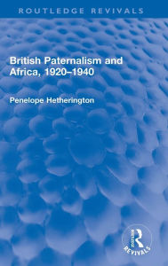 Title: British Paternalism and Africa, 1920-1940, Author: Penelope Hetherington