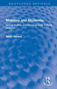 Title: Matriliny and Modernity: Sexual Politics and Social Change in Rural Malaysia, Author: Maila Stivens