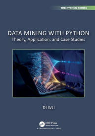 Title: Data Mining with Python: Theory, Application, and Case Studies, Author: Di Wu