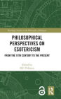 Philosophical Perspectives on Esotericism: From the 19th Century to the Present