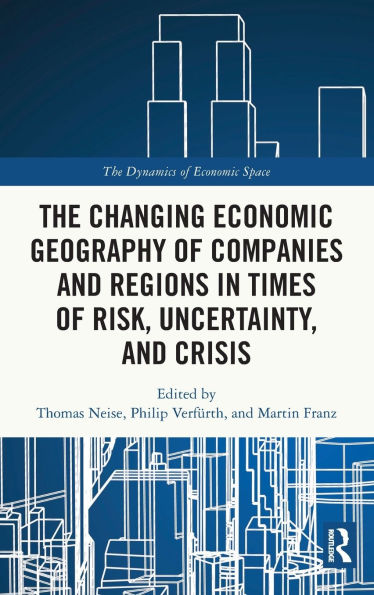 The Changing Economic Geography of Companies and Regions Times Risk, Uncertainty, Crisis