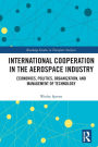 International Cooperation in the Aerospace Industry: Economics, Politics, Organization, and Management of Technology