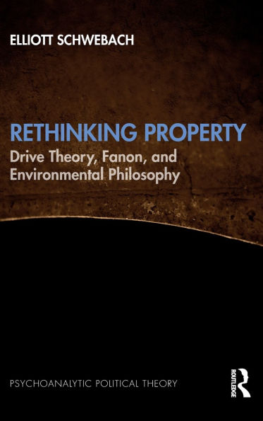 Rethinking Property: Drive Theory, Fanon, and Environmental Philosophy