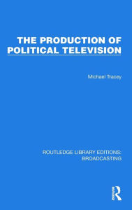 Download new books kindle ipad The Production of Political Television (English literature) ePub MOBI by Michael Tracey