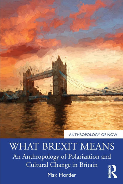 What Brexit Means: An Anthropology of Polarization and Cultural Change Britain