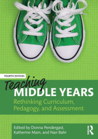 Title: Teaching Middle Years: Rethinking Curriculum, Pedagogy, and Assessment, Author: Donna Pendergast