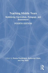 Title: Teaching Middle Years: Rethinking Curriculum, Pedagogy, and Assessment, Author: Donna Pendergast